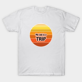 My Job is a Trip T-Shirt